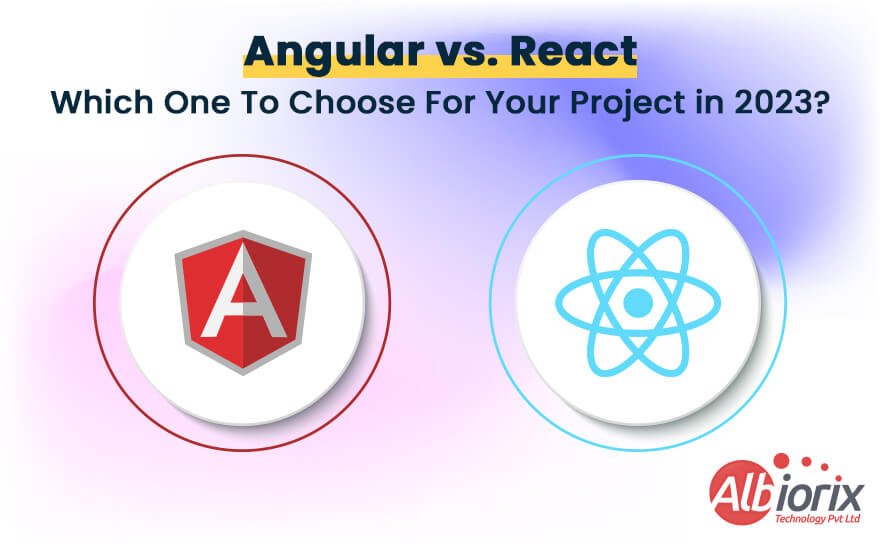 Angular vs React : Which JS Framework Should You Select For Your Project in 2023?
