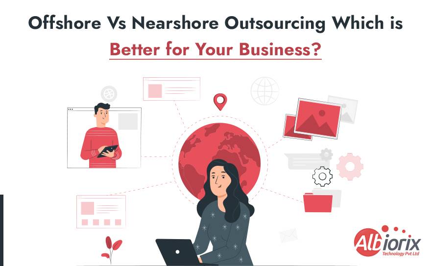Offshore Outsourcing vs Nearshore Outsourcing: Which is Better for Your Business?