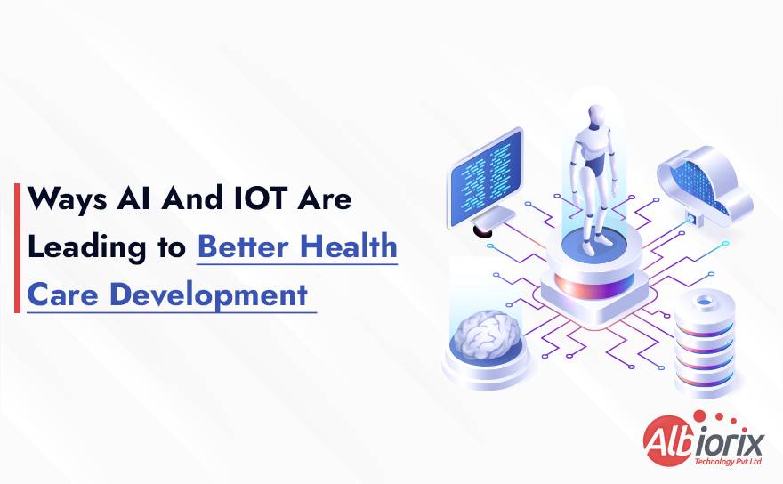 Ways AI And IOT Are Leading to Better Healthcare Development