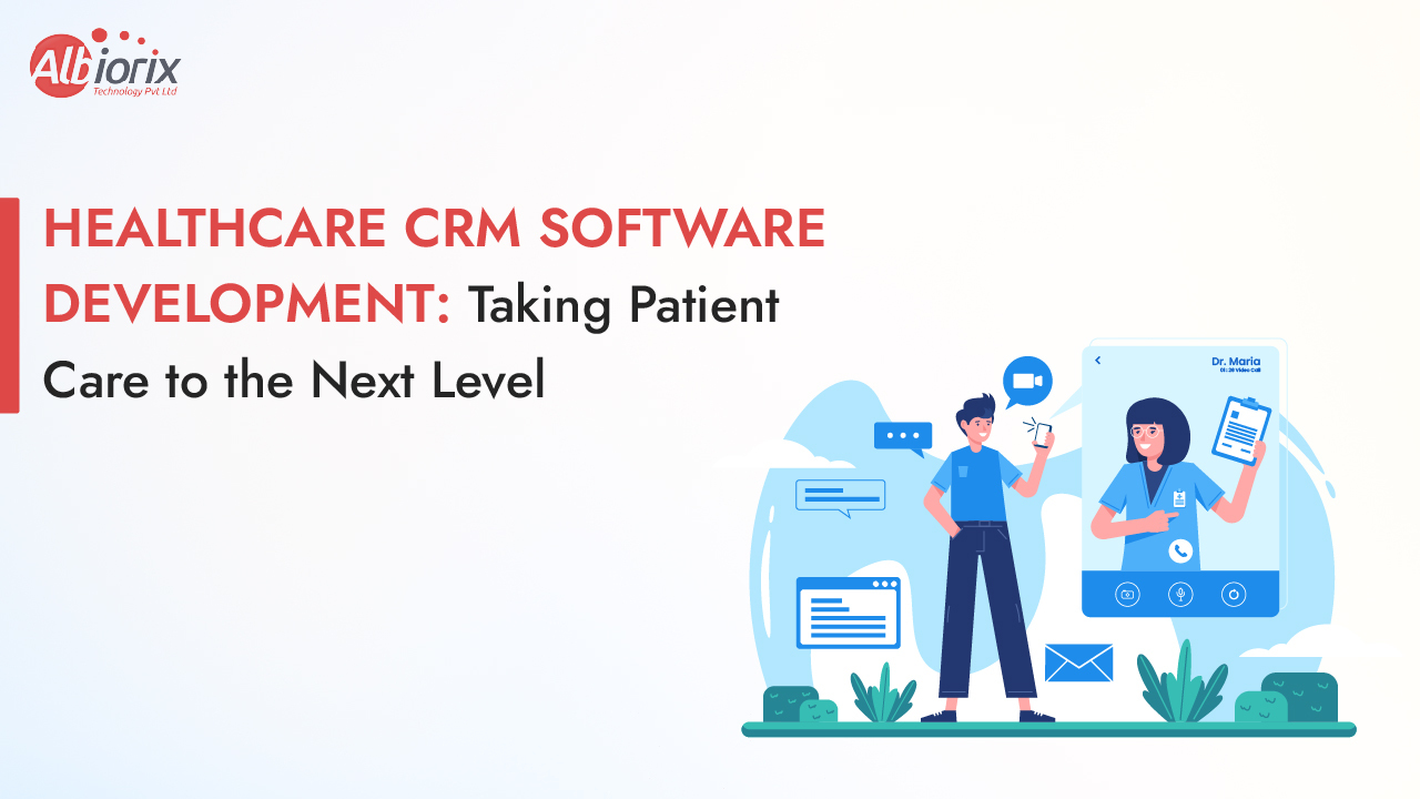 Healthcare CRM Software Development: Taking Patient Care to the Next Level